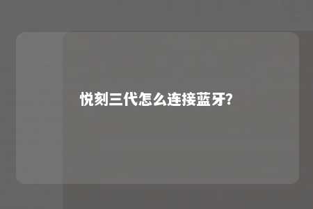 悦刻三代怎么连接蓝牙？ 